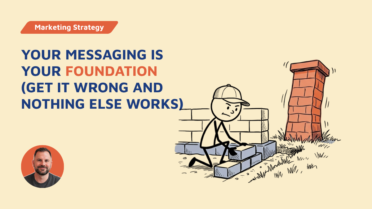 Your Messaging Is Your Foundation (Get It Wrong and Nothing Else Works)